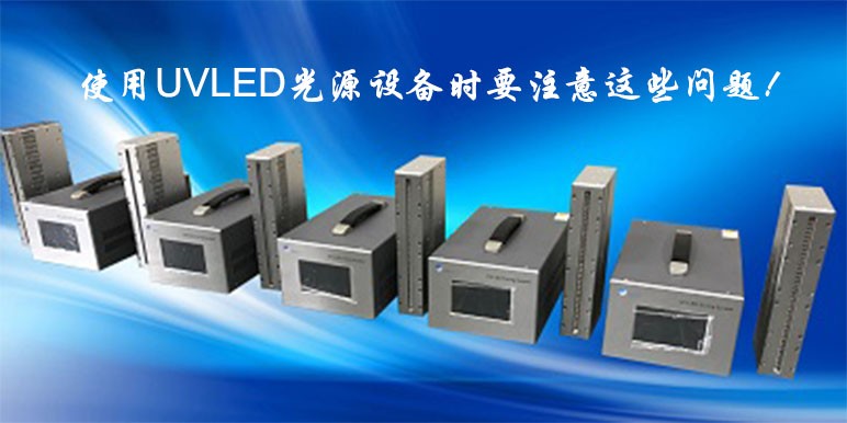 【UVLED光源】使用UVLED光源設(shè)備應(yīng)該注意的問題